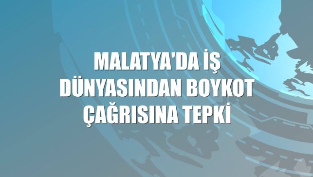 Malatya'da iş dünyasından boykot çağrısına tepki