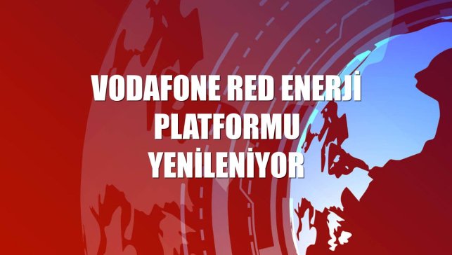 Vodafone Red Enerji platformu yenileniyor
