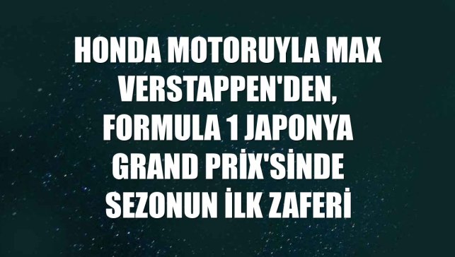 Honda motoruyla Max Verstappen'den, Formula 1 Japonya Grand Prix'sinde sezonun ilk zaferi
