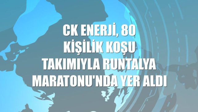 CK Enerji, 80 kişilik koşu takımıyla Runtalya Maratonu'nda yer aldı