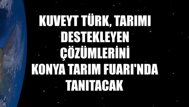 Kuveyt Türk, tarımı destekleyen çözümlerini Konya Tarım Fuarı'nda tanıtacak