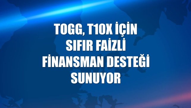 Togg, T10X için sıfır faizli finansman desteği sunuyor