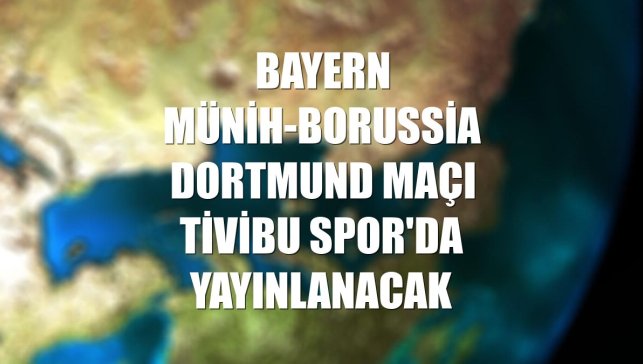 Bayern Münih-Borussia Dortmund maçı Tivibu Spor'da yayınlanacak