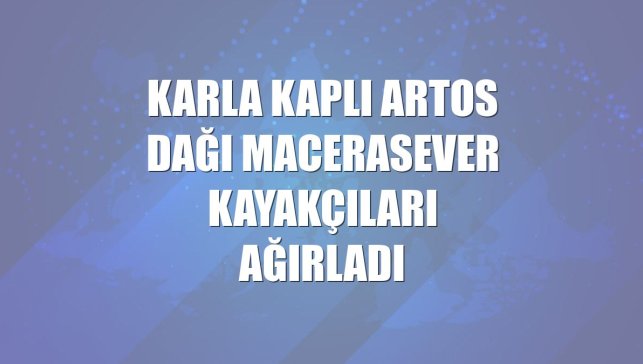 Karla kaplı Artos Dağı macerasever kayakçıları ağırladı