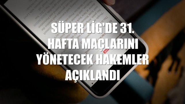 Süper Lig'de 31. hafta maçlarını yönetecek hakemler açıklandı