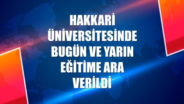 Hakkari Üniversitesinde bugün ve yarın eğitime ara verildi