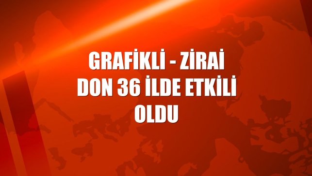 GRAFİKLİ - Zirai don 36 ilde etkili oldu