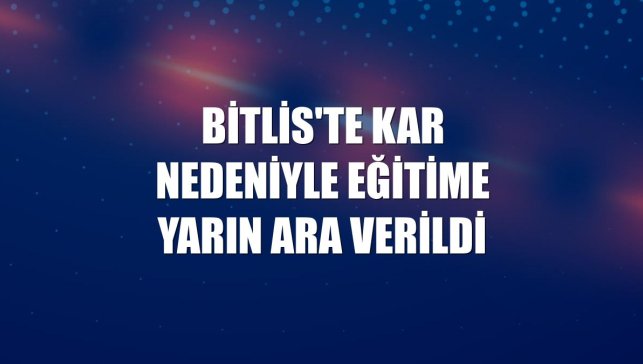 Bitlis'te kar nedeniyle eğitime yarın ara verildi