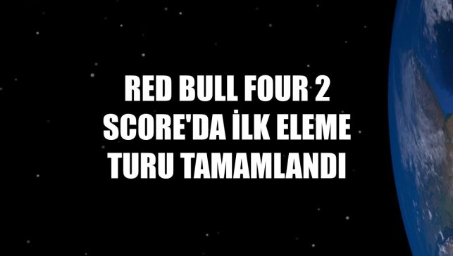 Red Bull Four 2 Score'da ilk eleme turu tamamlandı