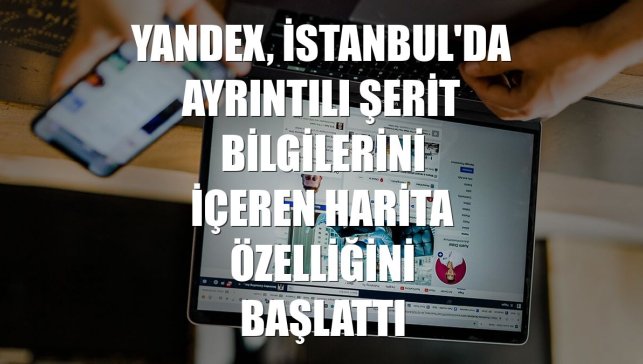 Yandex, İstanbul'da ayrıntılı şerit bilgilerini içeren harita özelliğini başlattı