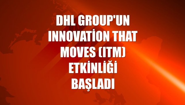DHL Group'un Innovation That Moves (ITM) etkinliği başladı