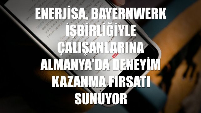 Enerjisa, Bayernwerk işbirliğiyle çalışanlarına Almanya'da deneyim kazanma fırsatı sunuyor
