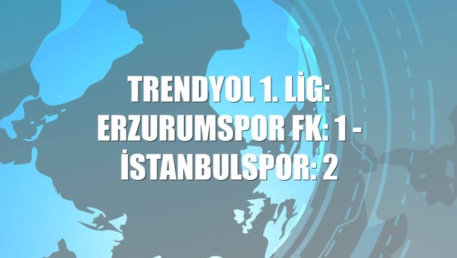 Trendyol 1. Lig: Erzurumspor FK: 1 - İstanbulspor: 2