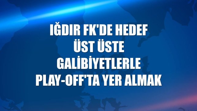 Iğdır FK'de hedef üst üste galibiyetlerle play-off'ta yer almak
