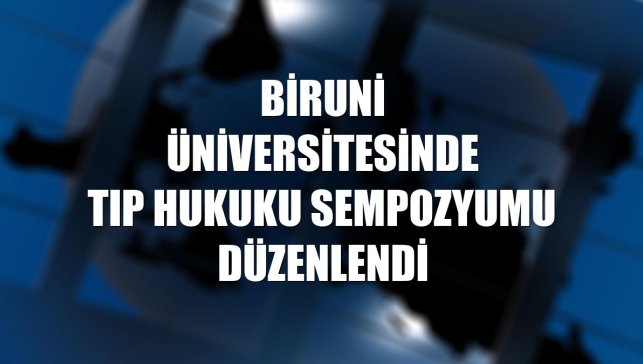 Biruni Üniversitesinde Tıp Hukuku Sempozyumu düzenlendi