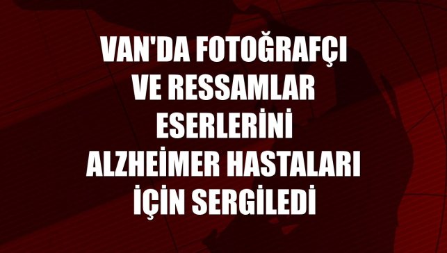 Van'da fotoğrafçı ve ressamlar eserlerini Alzheimer hastaları için sergiledi