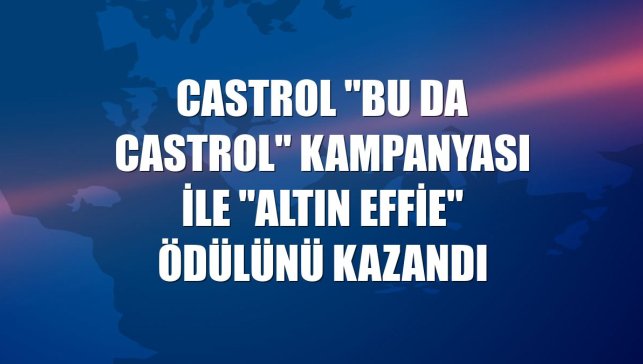 Castrol "Bu da Castrol" kampanyası ile "Altın Effie" ödülünü kazandı