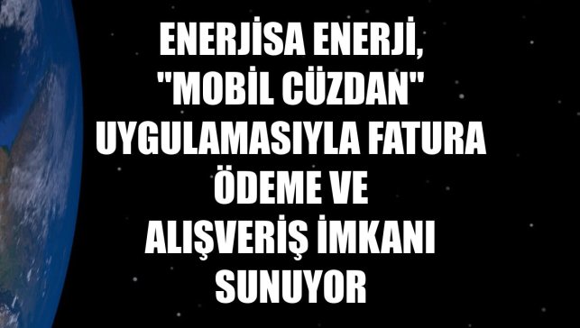 Enerjisa Enerji, "mobil cüzdan" uygulamasıyla fatura ödeme ve alışveriş imkanı sunuyor