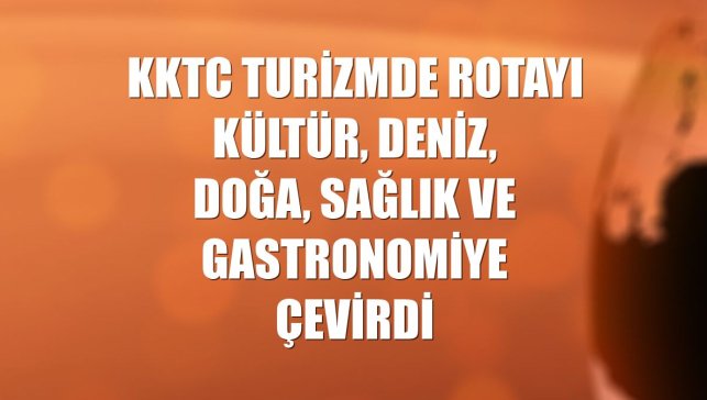 KKTC turizmde rotayı kültür, deniz, doğa, sağlık ve gastronomiye çevirdi