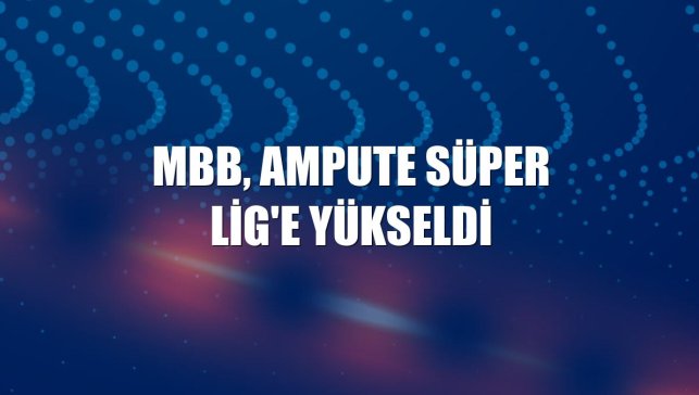 MBB, Ampute Süper Lig'e yükseldi
