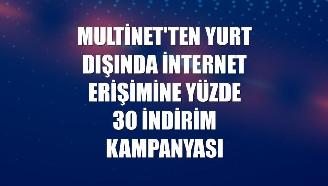 MultiNet'ten yurt dışında internet erişimine yüzde 30 indirim kampanyası