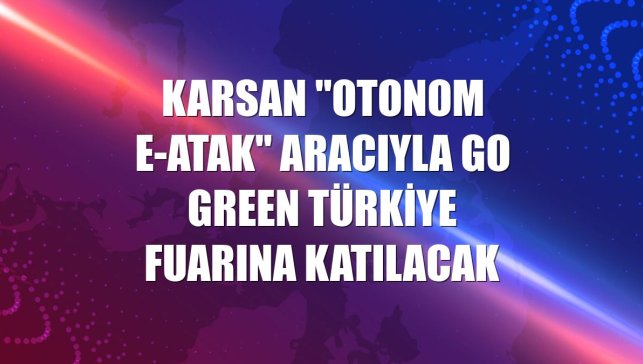 Karsan "Otonom e-ATAK" aracıyla Go Green Türkiye fuarına katılacak