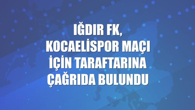 Iğdır FK, Kocaelispor maçı için taraftarına çağrıda bulundu