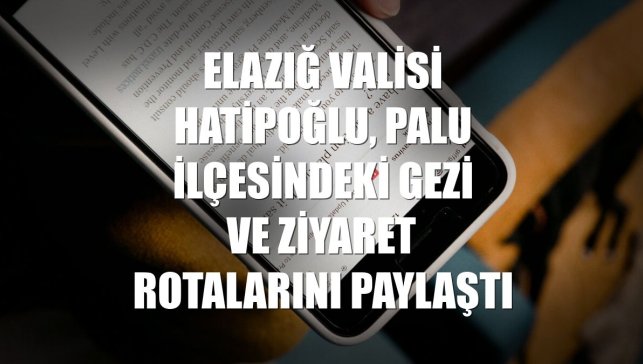 Elazığ Valisi Hatipoğlu, Palu ilçesindeki gezi ve ziyaret rotalarını paylaştı