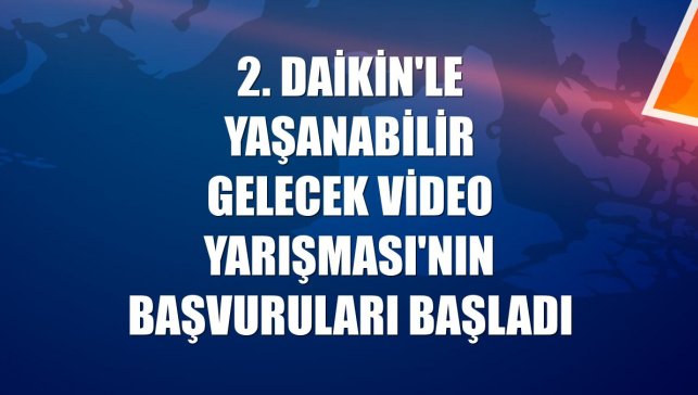 2. Daikin'le Yaşanabilir Gelecek Video Yarışması'nın başvuruları başladı