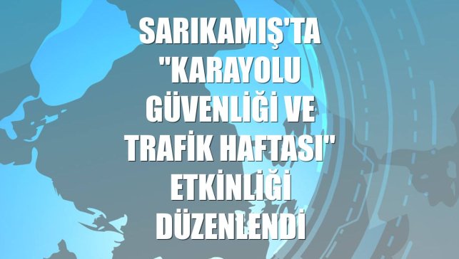 Sarıkamış'ta "Karayolu Güvenliği ve Trafik Haftası" etkinliği düzenlendi
