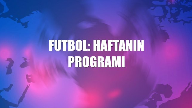 Futbol: Haftanın programı