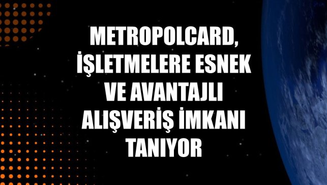 MetropolCard, işletmelere esnek ve avantajlı alışveriş imkanı tanıyor