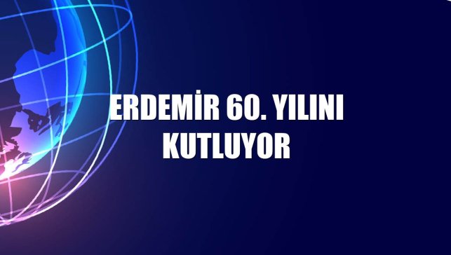 Erdemir 60. yılını kutluyor