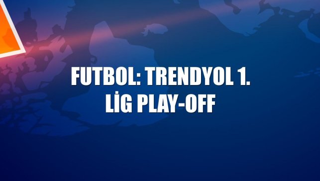 Futbol: Trendyol 1. Lig play-off