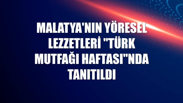 Malatya'nın yöresel lezzetleri "Türk Mutfağı Haftası"nda tanıtıldı