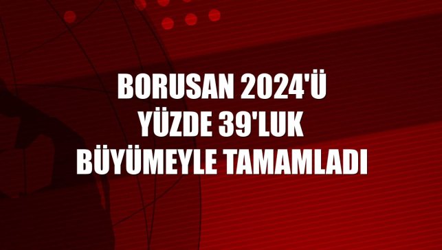 Borusan 2024'ü yüzde 39'luk büyümeyle tamamladı