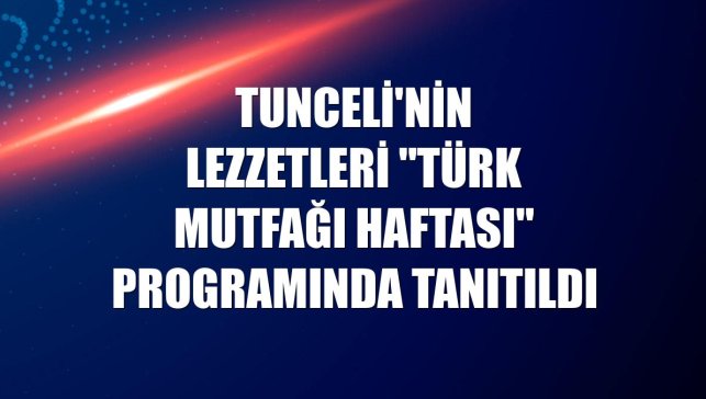 Tunceli'nin lezzetleri "Türk Mutfağı Haftası" programında tanıtıldı