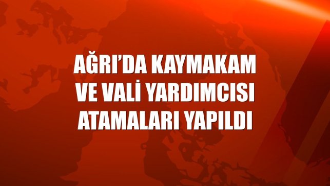 Ağrı’da Kaymakam ve Vali Yardımcısı Atamaları Yapıldı
