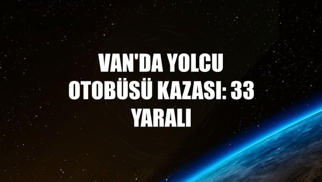 Van'da yolcu otobüsü kazası: 33 yaralı
