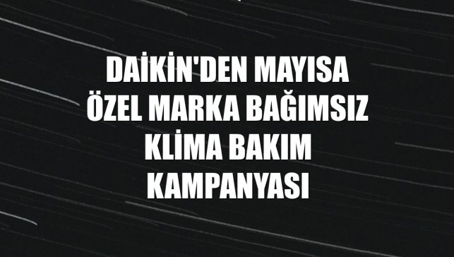 Daikin'den mayısa özel marka bağımsız klima bakım kampanyası