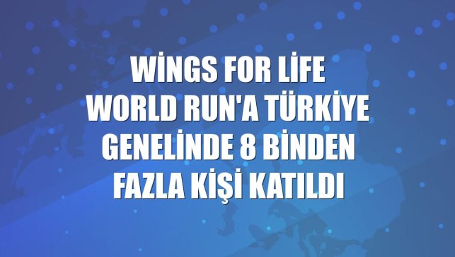 Wings For Life World Run'a Türkiye genelinde 8 binden fazla kişi katıldı