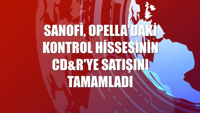 Sanofi, Opella'daki kontrol hissesinin CD&R'ye satışını tamamladı