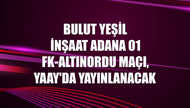 Bulut Yeşil İnşaat Adana 01 FK-Altınordu maçı, Yaay'da yayınlanacak