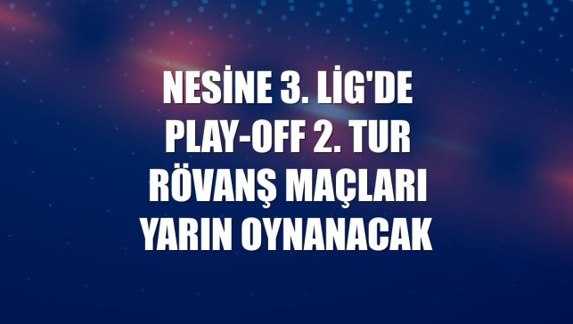 Nesine 3. Lig'de play-off 2. tur rövanş maçları yarın oynanacak