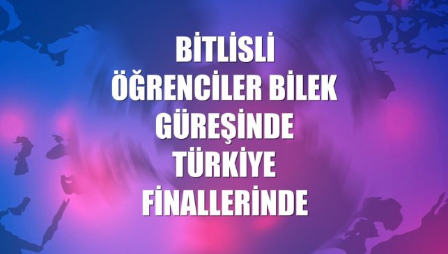Bitlisli öğrenciler bilek güreşinde Türkiye finallerinde
