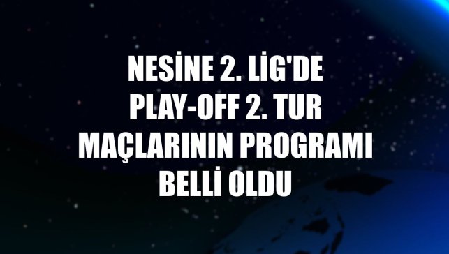 Nesine 2. Lig'de play-off 2. tur maçlarının programı belli oldu