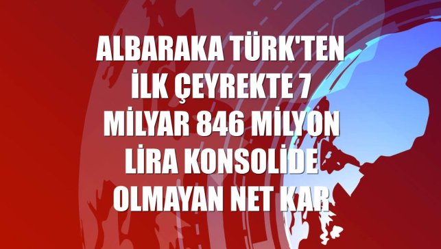 Albaraka Türk'ten ilk çeyrekte 7 milyar 846 milyon lira konsolide olmayan net kar