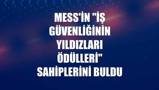 MESS'in "İş Güvenliğinin Yıldızları Ödülleri" sahiplerini buldu