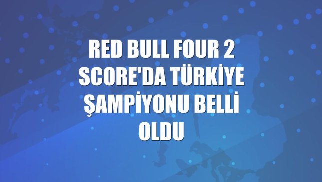Red Bull Four 2 Score'da Türkiye şampiyonu belli oldu