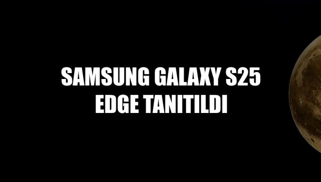 Samsung Galaxy S25 Edge tanıtıldı